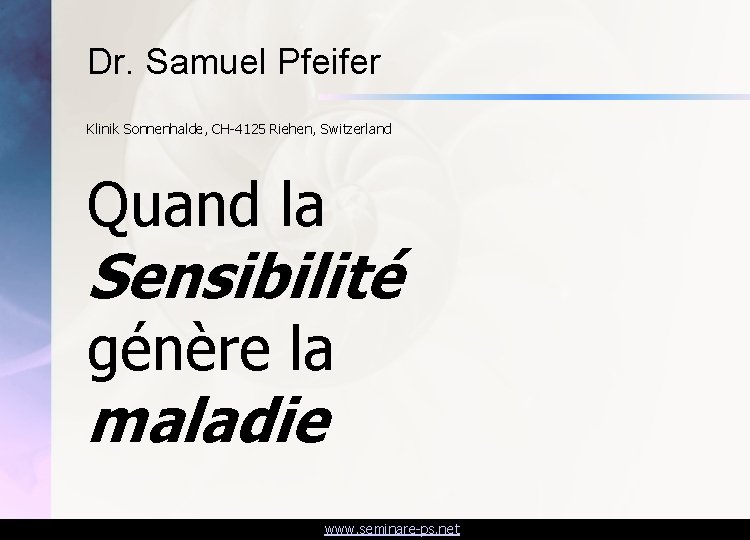 Dr. Samuel Pfeifer Klinik Sonnenhalde, CH-4125 Riehen, Switzerland Quand la Sensibilité génère la maladie