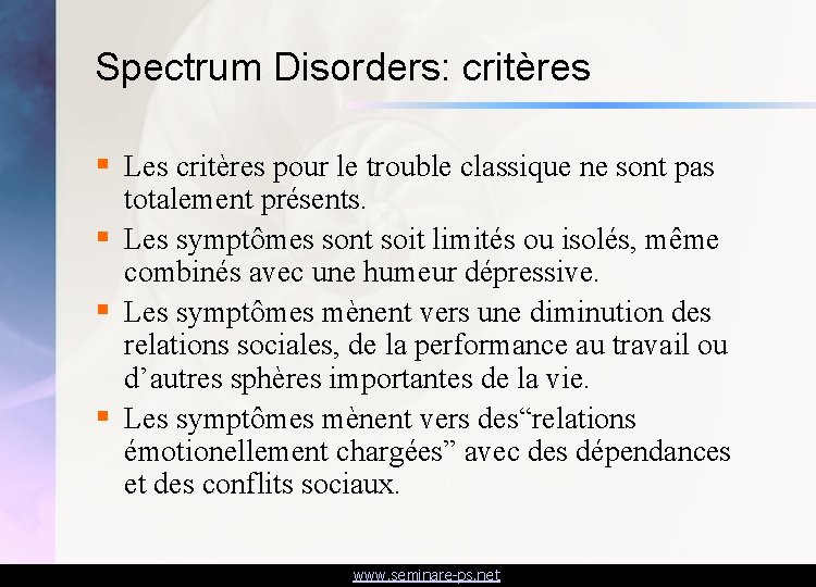 Spectrum Disorders: critères § Les critères pour le trouble classique ne sont pas totalement