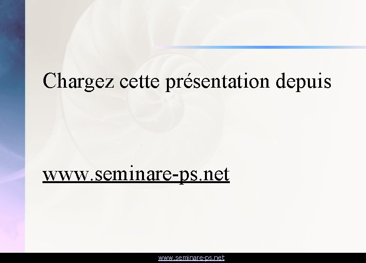 Chargez cette présentation depuis www. seminare-ps. net 