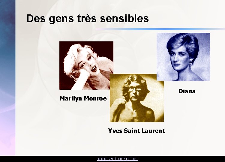 Des gens très sensibles Diana Marilyn Monroe Yves Saint Laurent www. seminare-ps. net 
