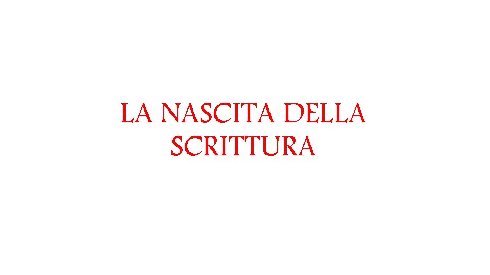 LA NASCITA DELLA SCRITTURA 