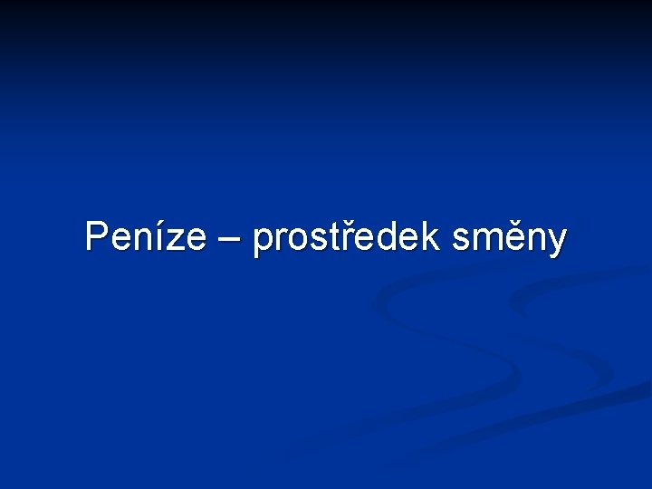 Peníze – prostředek směny 