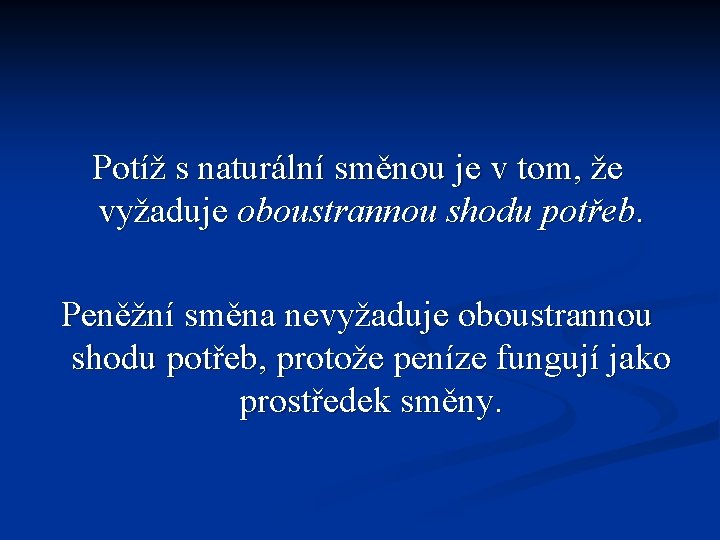 Potíž s naturální směnou je v tom, že vyžaduje oboustrannou shodu potřeb. Peněžní směna