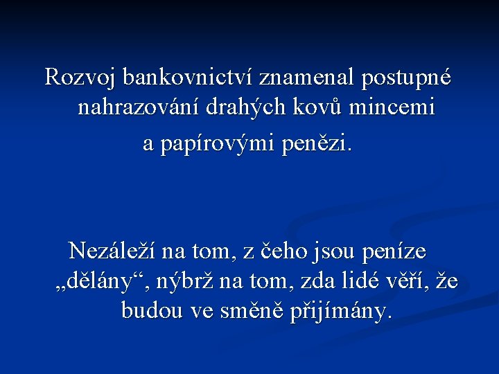 Rozvoj bankovnictví znamenal postupné nahrazování drahých kovů mincemi a papírovými penězi. Nezáleží na tom,