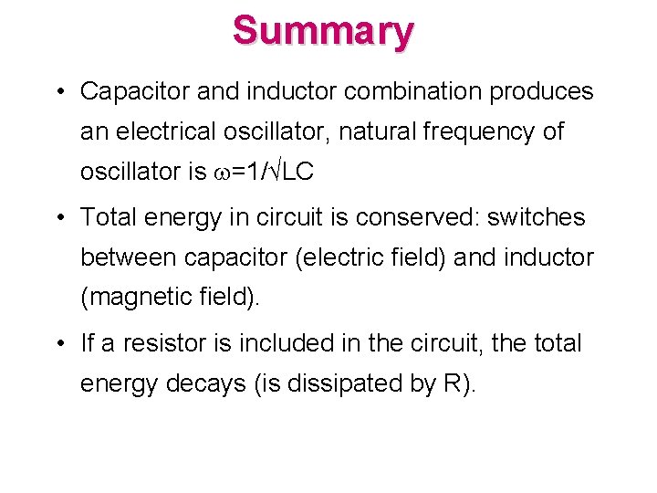Summary • Capacitor and inductor combination produces an electrical oscillator, natural frequency of oscillator