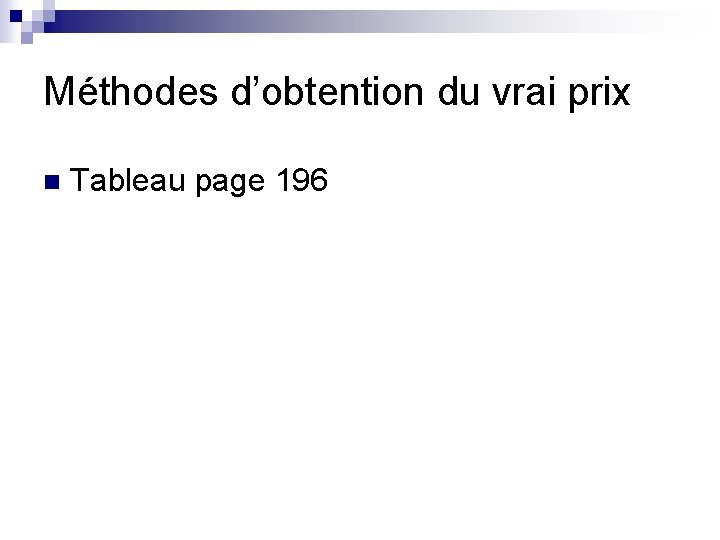 Méthodes d’obtention du vrai prix n Tableau page 196 