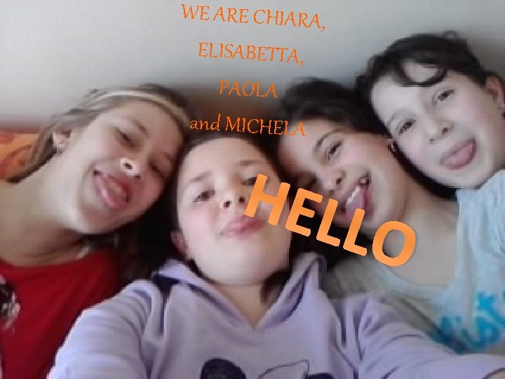 WE ARE CHIARA, ELISABETTA, PAOLA and MICHELA HEL LO 
