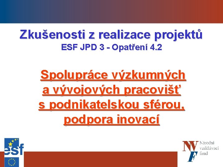 Zkušenosti z realizace projektů ESF JPD 3 - Opatření 4. 2 Spolupráce výzkumných a