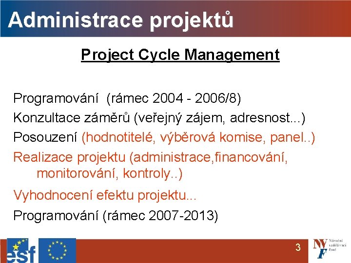 Administrace projektů Project Cycle Management Programování (rámec 2004 - 2006/8) Konzultace záměrů (veřejný zájem,