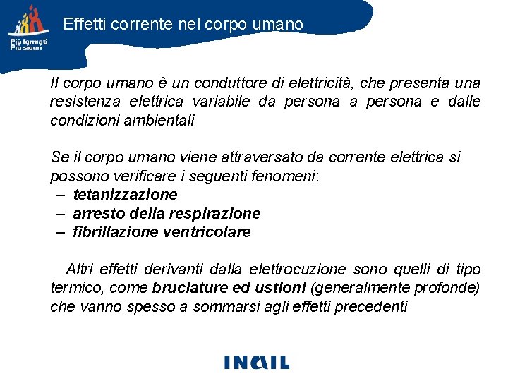 Effetti corrente nel corpo umano Il corpo umano è un conduttore di elettricità, che