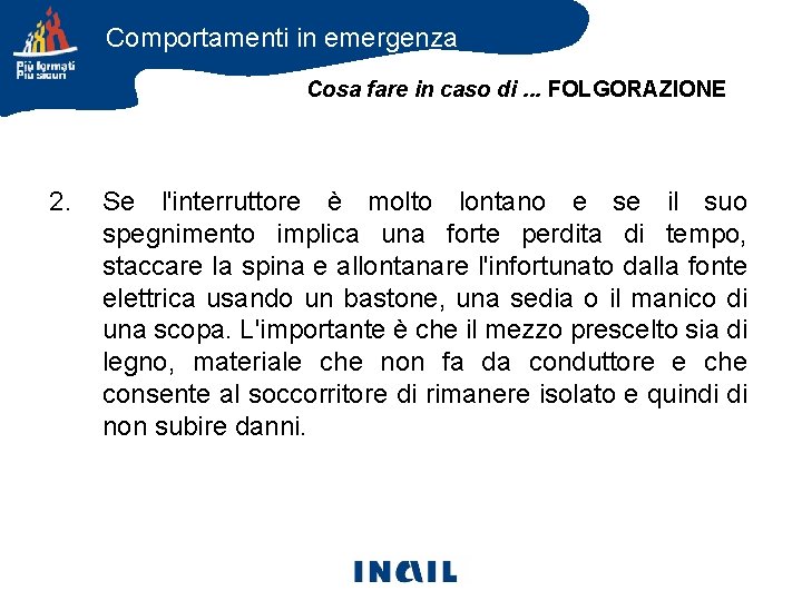 Comportamenti in emergenza Cosa fare in caso di. . . FOLGORAZIONE 2. Se l'interruttore