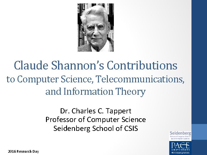 Claude Shannon’s Contributions to Computer Science, Telecommunications, and Information Theory Dr. Charles C. Tappert