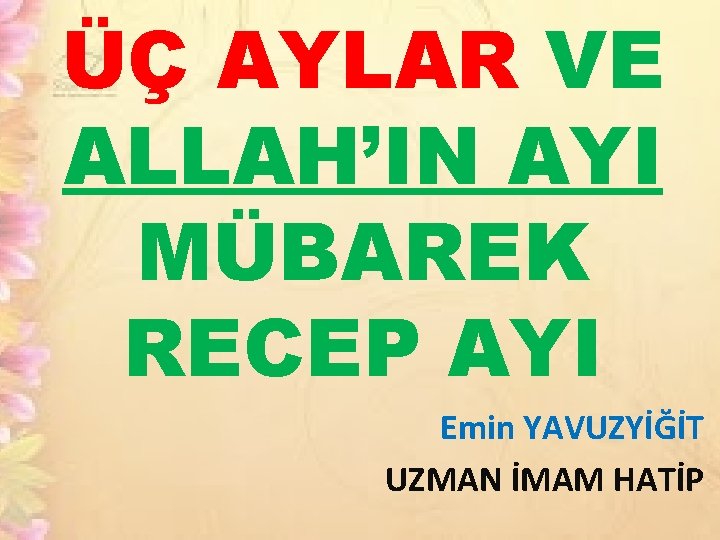 ÜÇ AYLAR VE ALLAH’IN AYI MÜBAREK RECEP AYI Emin YAVUZYİĞİT UZMAN İMAM HATİP 