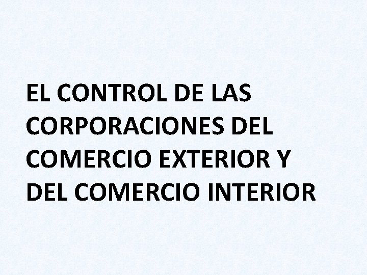 EL CONTROL DE LAS CORPORACIONES DEL COMERCIO EXTERIOR Y DEL COMERCIO INTERIOR 
