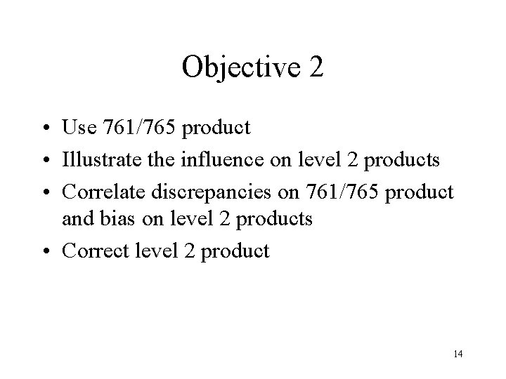 Objective 2 • Use 761/765 product • Illustrate the influence on level 2 products Objective 2 • Use 761/765 product • Illustrate the influence on level 2 products