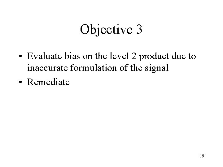 Objective 3 • Evaluate bias on the level 2 product due to inaccurate formulation