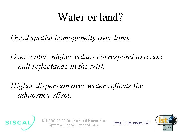 Water or land? Good spatial homogeneity over land. Over water, higher values correspond to