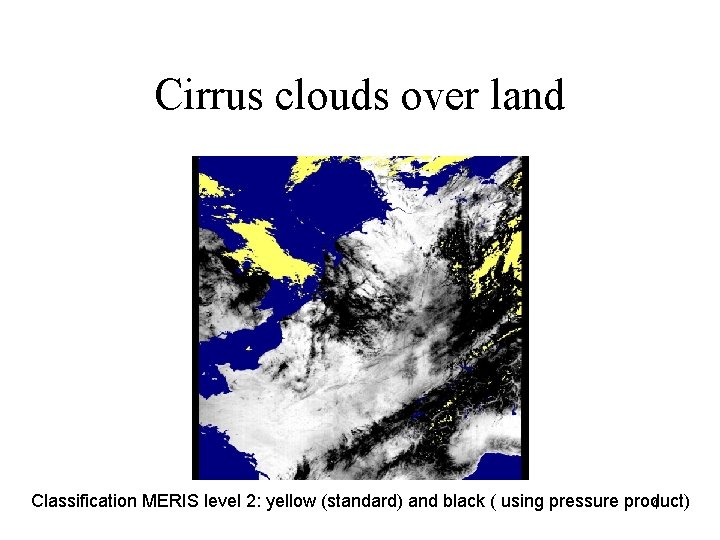 Cirrus clouds over land Classification MERIS level 2: yellow (standard) and black ( using