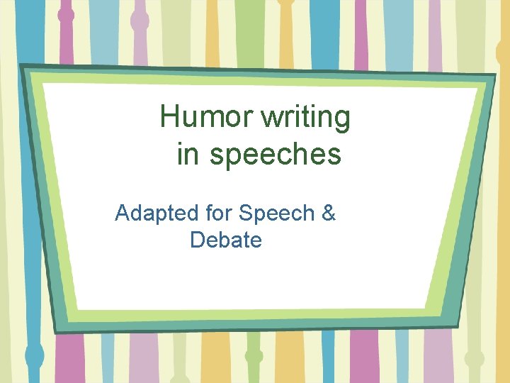 Humor writing in speeches Adapted for Speech & Debate 