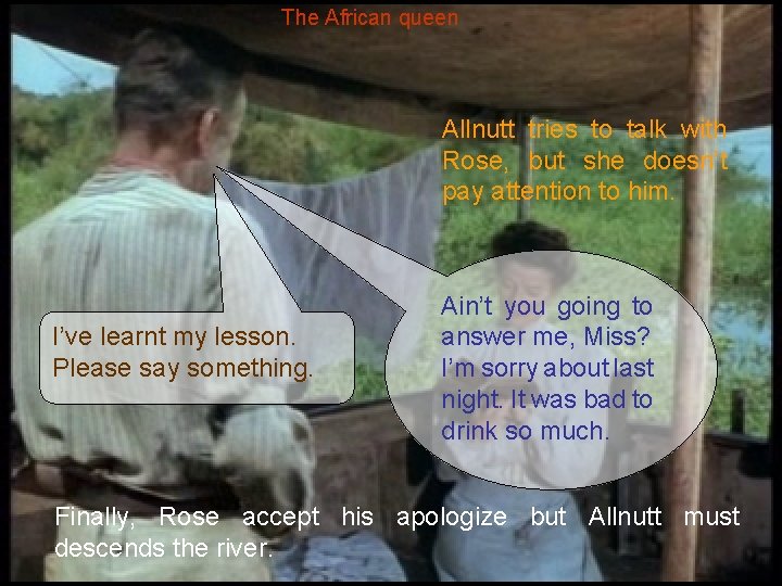 The African queen Allnutt tries to talk with Rose, but she doesn’t pay attention