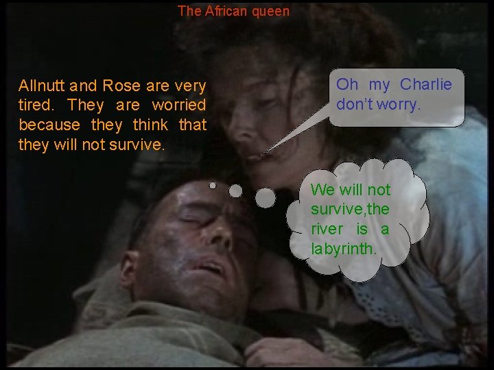 The African queen Allnutt and Rose are very tired. They are worried because they
