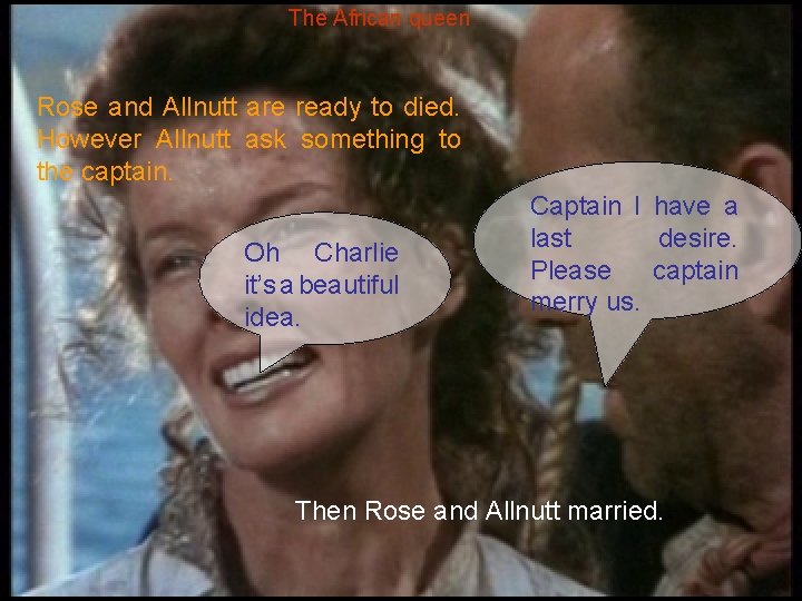 The African queen Rose and Allnutt are ready to died. However Allnutt ask something