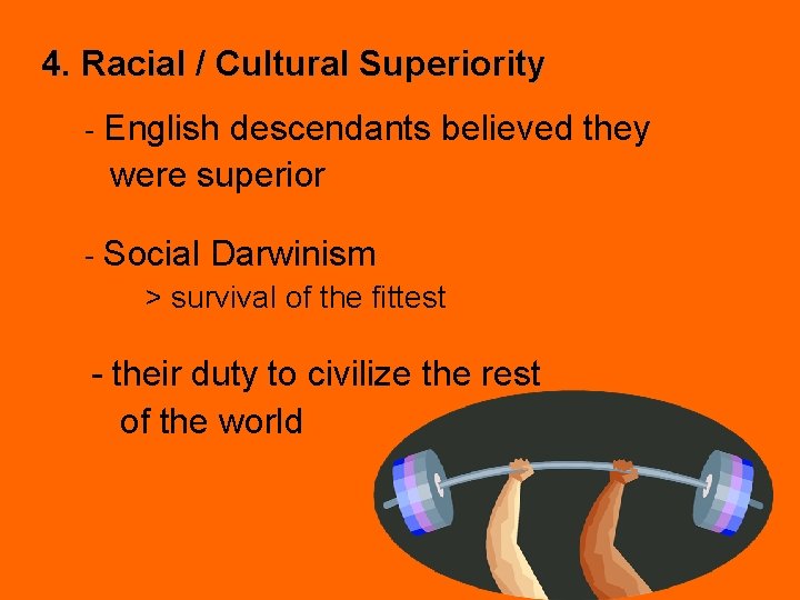 4. Racial / Cultural Superiority - English descendants believed they were superior - Social