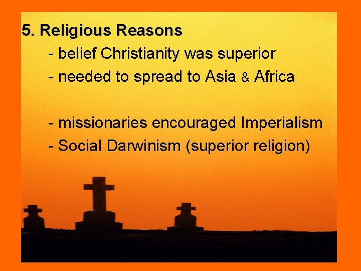 5. Religious Reasons - belief Christianity was superior - needed to spread to Asia