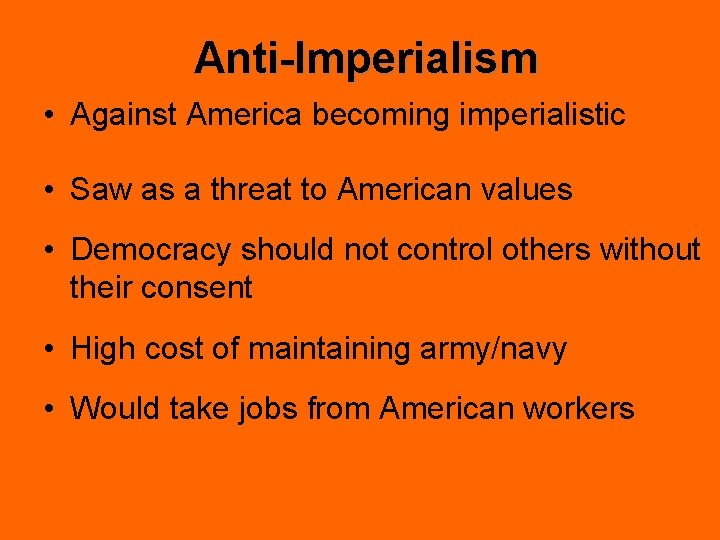 Anti-Imperialism • Against America becoming imperialistic • Saw as a threat to American values