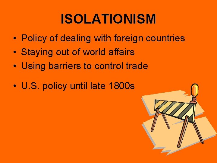 ISOLATIONISM • Policy of dealing with foreign countries • Staying out of world affairs