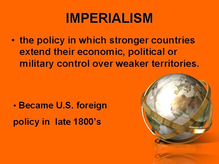 IMPERIALISM • the policy in which stronger countries extend their economic, political or military