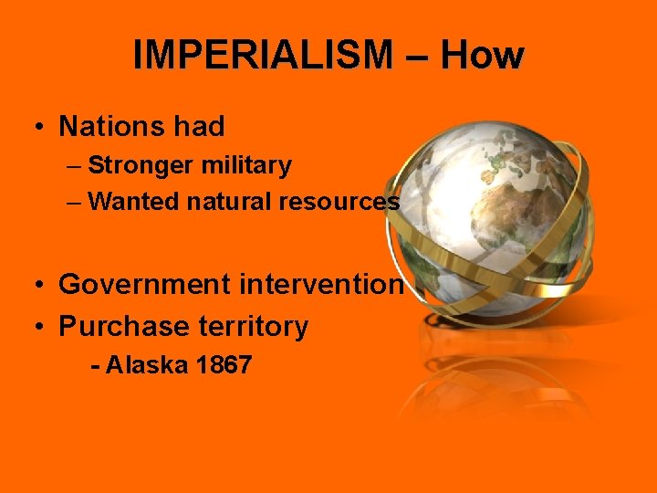 IMPERIALISM – How • Nations had – Stronger military – Wanted natural resources •