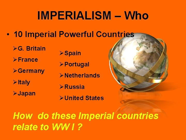 IMPERIALISM – Who • 10 Imperial Powerful Countries ØG. Britain ØFrance ØGermany ØItaly ØJapan