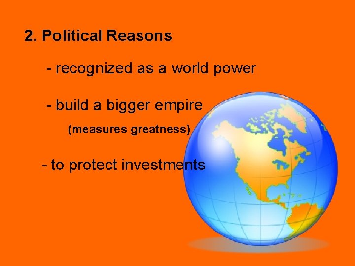 2. Political Reasons - recognized as a world power - build a bigger empire