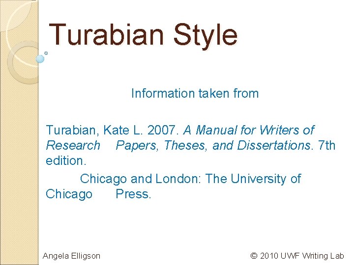 Turabian Style Information taken from Turabian, Kate L. 2007. A Manual for Writers of