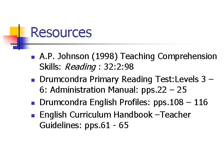 Resources n n A. P. Johnson (1998) Teaching Comprehension Skills: Reading : 32: 2: