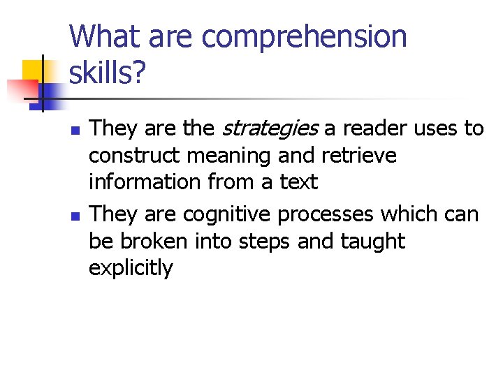 What are comprehension skills? n n They are the strategies a reader uses to