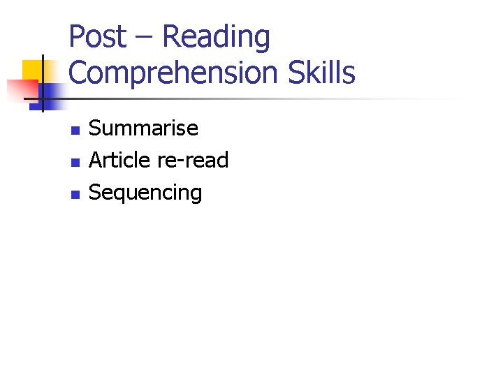 Post – Reading Comprehension Skills n n n Summarise Article re-read Sequencing 