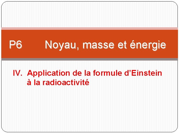 P 6 Noyau, masse et énergie IV. Application de la formule d’Einstein à la