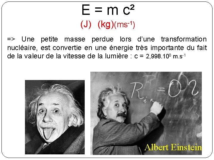 E = m c² (J) (kg)(ms-1) => Une petite masse perdue lors d’une transformation