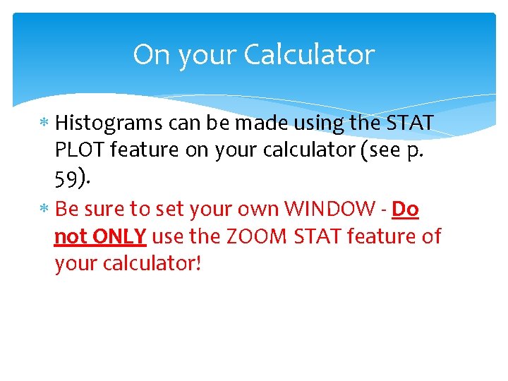 On your Calculator Histograms can be made using the STAT PLOT feature on your