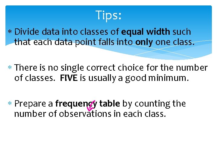 Tips: Divide data into classes of equal width such that each data point falls