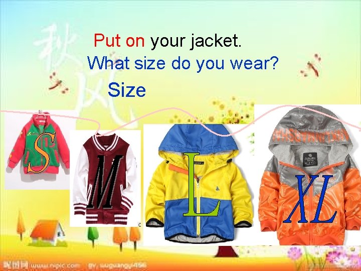 Put on your jacket. What size do you wear? Size 