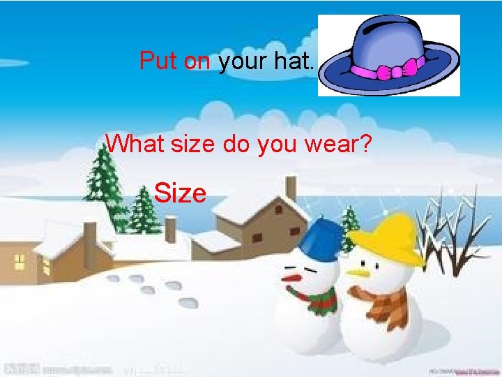 Put on your hat. What size do you wear? Size 