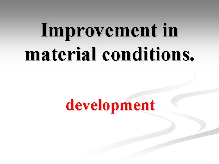 Improvement in material conditions. development 