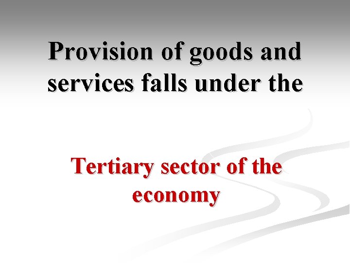 Provision of goods and services falls under the Tertiary sector of the economy 