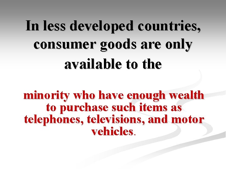 In less developed countries, consumer goods are only available to the minority who have