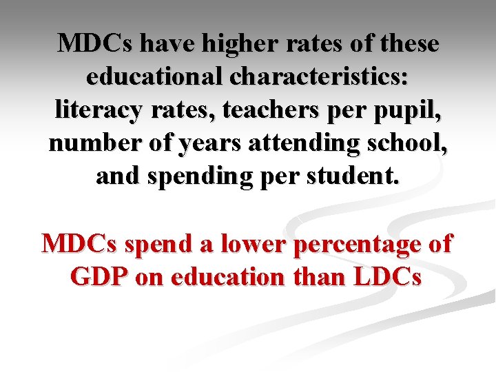 MDCs have higher rates of these educational characteristics: literacy rates, teachers per pupil, number
