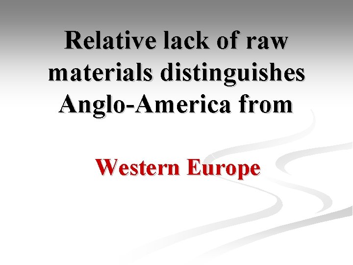 Relative lack of raw materials distinguishes Anglo-America from Western Europe 