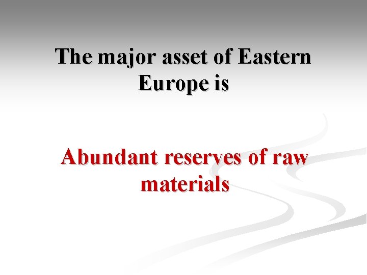 The major asset of Eastern Europe is Abundant reserves of raw materials 